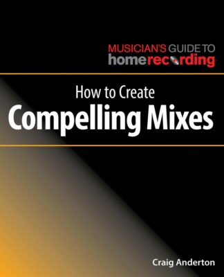 How to Create Compelling Mixes Musician's Guide Home Recording NEW 000269492