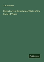 T. R. Bowman | Report Of The Secretary Of State Of The State Of Texas | Buch