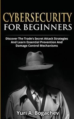 Cybersecurity For Beginners: Discover The Trade's Secret Att...
