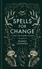 Spells For Change A Guide For Modern Witches Frankie Castanea