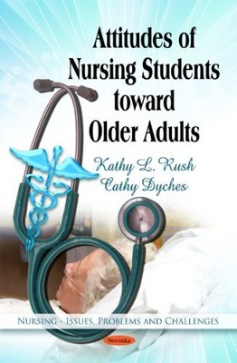 ATTITUDES OF NURSING STUDENTS TOWARD OLDER ADULTS By Kathy L. Rush & Cathy NEW