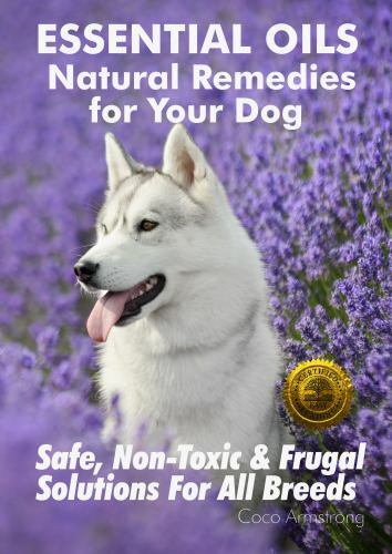 Essential Oils Natural Remedies for Your Dog : Safe, Non-Toxic, and Frugal  Solutions for All Breeds by Coco Armstrong (2017, Trade Paperback) for sale  online | eBay