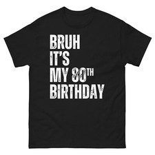 Bruh It's My 80th Birthday Funny Forty Birthday 80 Year Old Unisex classic tee