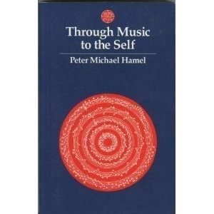 THROUGH MUSIC TO THE SELF: HOW TO APPRECIATE AND By Peter Michael Hamel & Peter