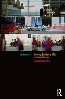 Economy, Emotion, and Ethics in Chinese Cinema: Globalization on Speed by David