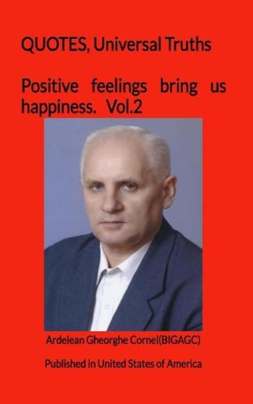 Positive feelings bring us happiness: Feelings must be positive by Gheorghe Corn