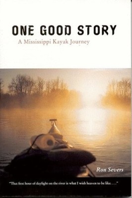 ONE GOOD STORY: A MISSISSIPPI KAYAK JOURNEY By Ron Severs *Excellent Condition*