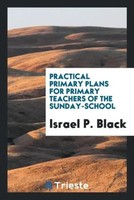 Israel P. Black | Practical Primary Plans For Primary Teachers Of The...