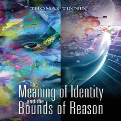 The Meaning of Identity and the Bounds of Reason Thomas Tinnin Pa