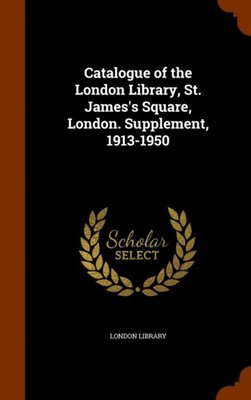 London Library - Catalogue of the  St. James's Square London. Supple - X555z