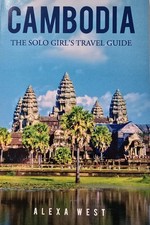 Cambodia : The Solo Girl's Travel Guide by Alexa West (2019, Paperback)