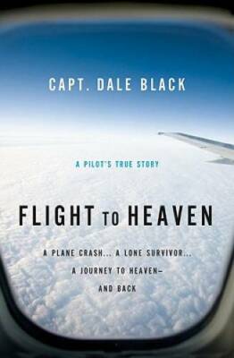 Flight to Heaven: A Plane Crash...A Lone Survivor...A Journey to Hea - VERY GOOD
