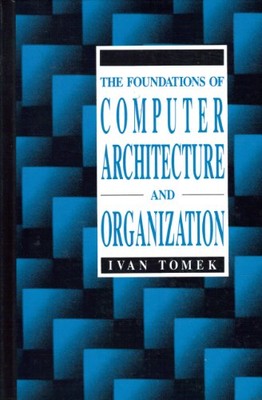 THE FOUNDATIONS OF COMPUTER ARCHITECTURE AND ORGANIZATION By Ivan Tomek *VG+*