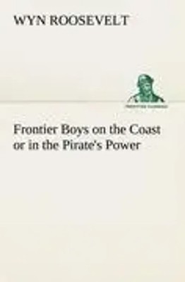 Wyn Roosevelt | Frontier Boys on the Coast or in the Pirate's Power | Buch