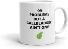 Funny Ceramic Coffee Mug 99 Problems But a Gallbladder Ain't One Mug 11oz