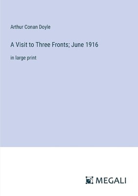 A Visit to Three Fronts; June 1916: in large print by Sir Arthur Conan Doyle Pap