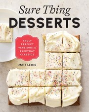 Sure Thing Desserts : Truly Perfect Versions of Everyday Classics, Hardcover ...