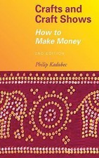 Crafts and Craft Shows: How to Make Money by Kadubec, Philip