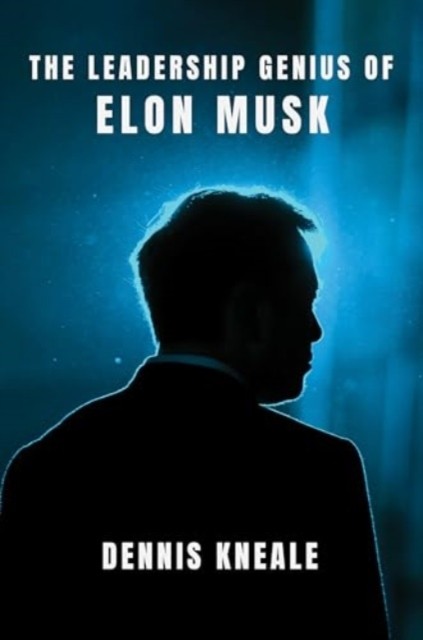 The Leadership Genius of Elon Musk by Dennis Kneale (Hardback Book)