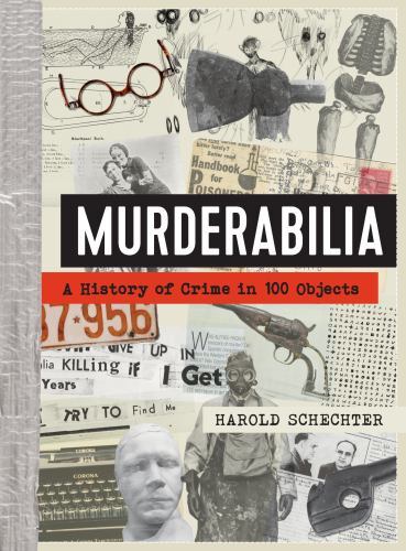 Murderabilia : A History of Crime in 100 Objects by Harold Schechter (2023, ...