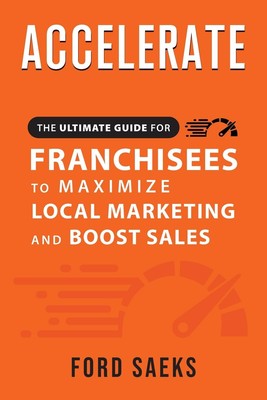 ACCELERATE The Ultimate Guide for FRANCHISEES to Maximize Local Marketing an...