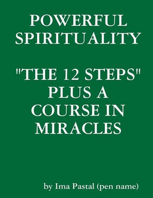POWERFUL SPIRITUALITY THE 12 STEPS PLUS A COURSE IN MIRACLES Ima Pastal Buch