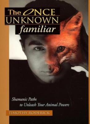 The Once Unknown Familiar: Shamanic Paths to Unleash Your Animal