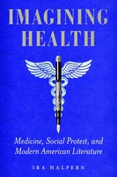 Imagining Health | Medicine, Social Protest, And Modern American Literature