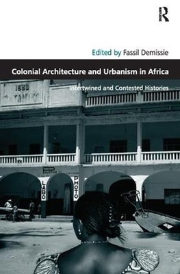 Colonial Architecture and Urbanism in Africa: Intertwined and Contested Historie