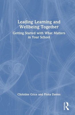 Leading Learning and Wellbeing Together: Getting Started with What Matters in Yo