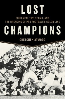 Lost Champions: Four Men, Two Teams, and the Breaking of Pro Football s Co...