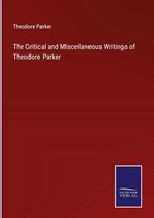 Theodore Parker | The Critical And Miscellaneous Writings Of Theodore Parker