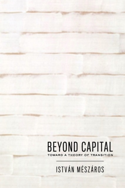 Beyond Capital Toward a Theory of Transition by Istvan Meszaros (Book)