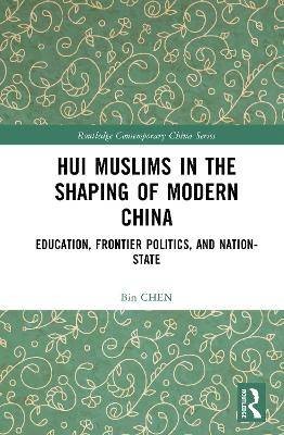 Hui Muslims in the Shaping of Modern China, Bin Ch