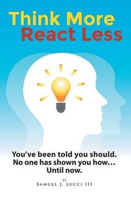 Think More--React Less: You've Been Told You Should. No One Has Shown You Ho...