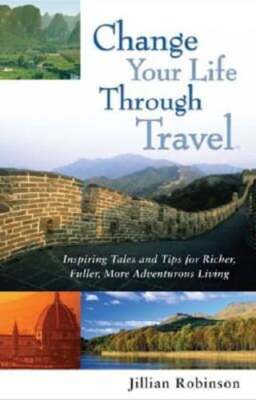 Change Your Life Through Travel: Inspiring Tales and Tips for Richer, Fuller,