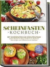 Scheinfasten Kochbuch: Mit Scheinfasten zur Wohlfühlfigur - Leckere Rezepte für