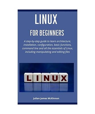 Linux for beginners: A step-by-step guide to learn architecture, installation, c