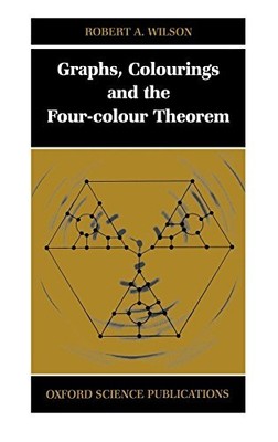 GRAPHS, COLOURINGS AND THE FOUR-COLOUR THEOREM By Robert A. Wilson - Hardcover