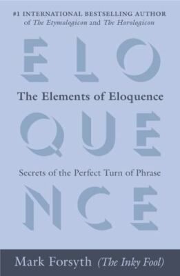 The Elements of Eloquence: Secrets of the Perfect Turn of Phrase (042527618X)