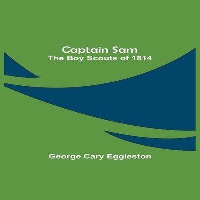 Captain Sam The Boy Scouts of 1814 George Cary Eggleston Paperbac