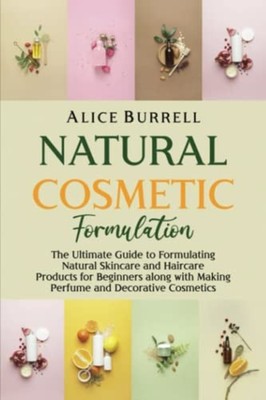 Natural Cosmetic Formulation The Ultimate Guide to Form -  NEW Alice Burrell 202