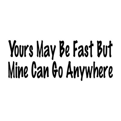 Yours May Be Fast But Mine Can Go Anywhere 4X4 Decal Sticker Black Die Cut Vinyl