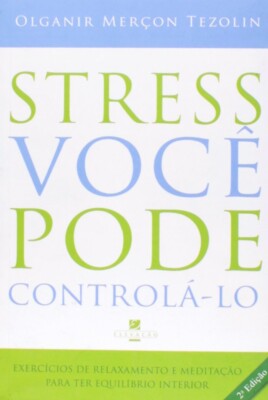 Stress: Voce Pode Controla-lo - Olganir Merçon Tezolin
