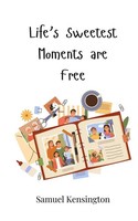 Samuel Kensington | Life's Sweetest Moments Are Free | Taschenbuch | Englisch