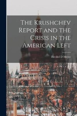 The Krushchev Report and the Crisis in the American Left by Meyer, Hershel D.