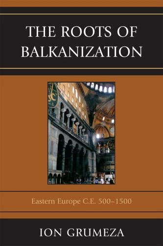The Roots of Balkanization: Eastern Europe AD 500-1500 by Grumezea 2010 book. 