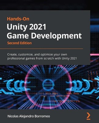 Hands-On Unity 2021 Game Development: Create, customize, and optimize your own p