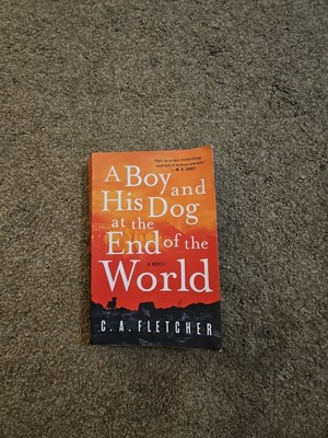 Boy and His Dog at the End of the World : A Novel by C. A. Fletcher