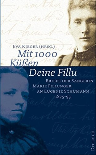 Mit 1000 Küssen Deine Fillu : Briefe der Sängerin Marie Fillunger an Eugenie Sch - Fillunger, Marie, Eugenie Schumann und Eva Rieger (Hrsg.)